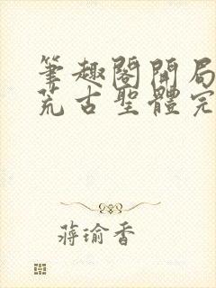 笔趣阁开局签到荒古圣体完结