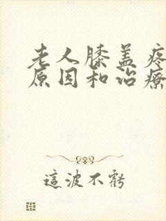 老人膝盖疼痛的原因和治疗方法