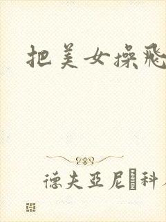 把美女操飞小说