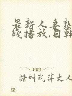 最新人妻熟女在线播放,日韩一级