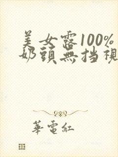 美女露100%奶头无挡视频