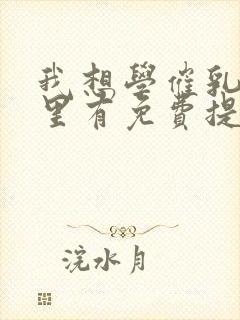 我想学催乳师哪里有免费提供的培训