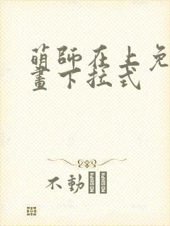 萌师在上免费漫画下拉式