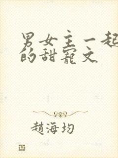 男女主一起破案的甜宠文