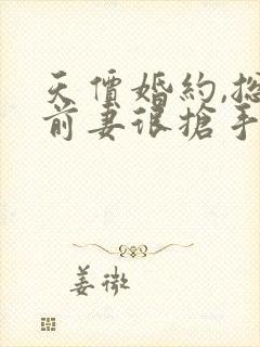 天价婚约,总裁前妻很抢手