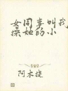 女同事叫我狠狠操她的小