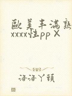 欧美丰满熟妇xxxxx性pp×