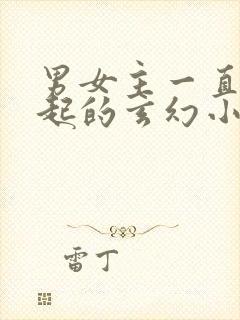 男女主一直在一起的玄幻小说