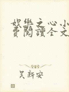 娱乐之心小说免费阅读全文最新章节