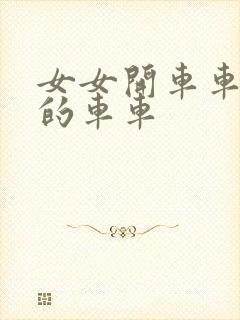 女女开车车好快的车车