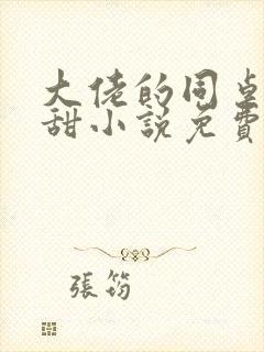 大佬的同桌超级甜小说免费阅读