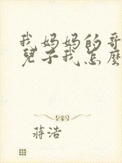 我妈妈的哥哥的儿子我怎么称呼