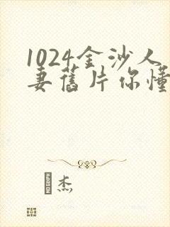 1024金沙人妻旧片你懂的封面
