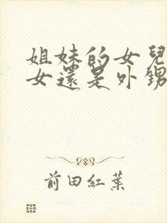 姐妹的女儿是侄女还是外甥封面