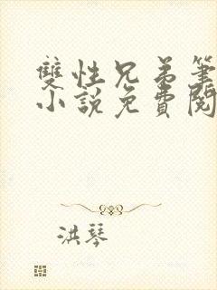 双性兄弟笔趣阁小说免费阅读