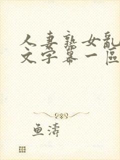 人妻熟女乱色中文字幕一区二区三区