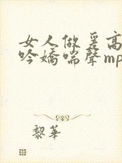 女人做爰高潮呻吟娇喘声mp