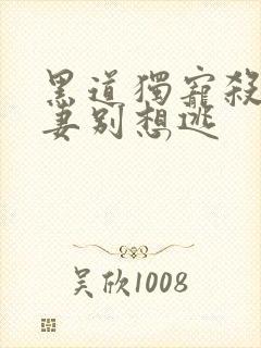 黑道独宠杀手娇妻别想逃