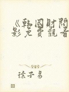 《韩国财阀》电影免费观看
