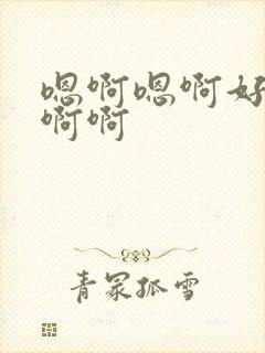 嗯啊嗯啊好爽啊啊啊