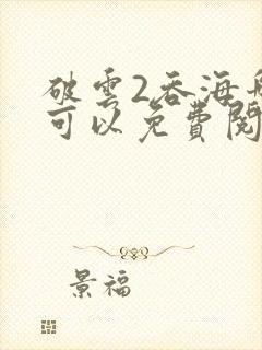 破云2吞海哪里可以免费阅读