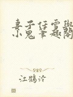 妻子任雪与邻家小鬼笔趣阁小说