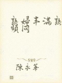 熟妇丰满熟妇视频网