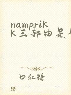 namprikk三部曲是哪三部
