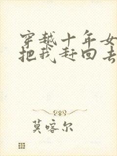 穿越十年女帝要把我赶回去短剧免费观看