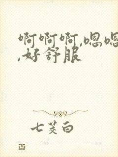 啊啊啊,嗯嗯嗯,好舒服