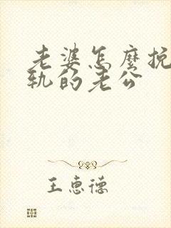 老婆怎么挽救出轨的老公