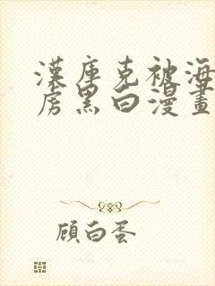 汉库克被海军俘虏黑白漫画免费观看封面