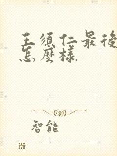 王须仁最后结局怎么样