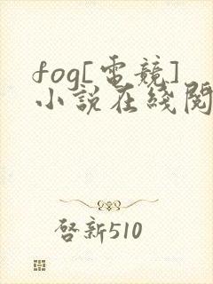 fog[电竞]小说在线阅读全文免费