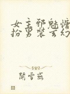 女主邪魅慵懒女扮男装玄幻