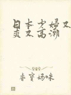 日本少妇又色又爽又高潮