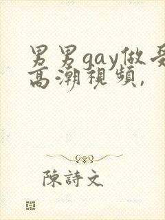 男男gay做受高潮视频,