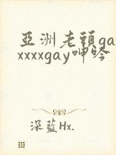 亚洲老头gayxxxxgay呻吟