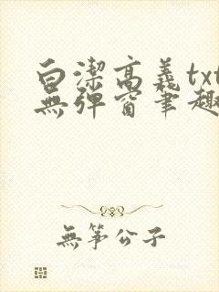 白洁高义txt无弹窗笔趣阁