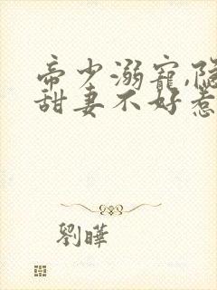 帝少溺宠,隐婚甜妻不好惹封面