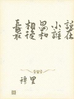 长相思小说女主最后和谁在一起了