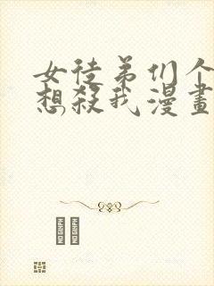 女徒弟们个个都想杀我漫画下拉式