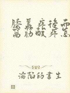 膝盖疼后面的腿窝筋酸疼怎么回事