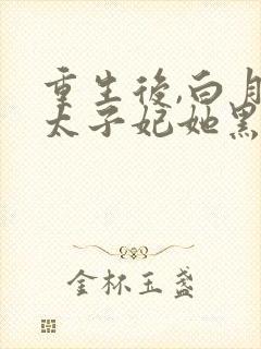 重生后,白月光太子妃她黑化了 小说