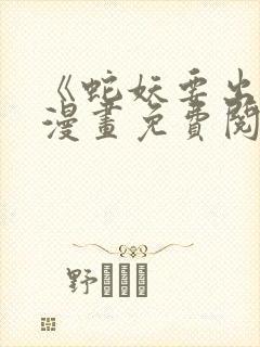 《蛇妖要出逃》漫画免费阅读