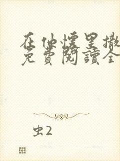 在他怀里撒个娇免费阅读全文