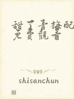 甜了青梅配竹马免费观看封面