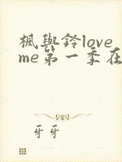 枫与铃loveme第一季在线观看