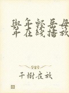 与年轻岳母那些年在线播放