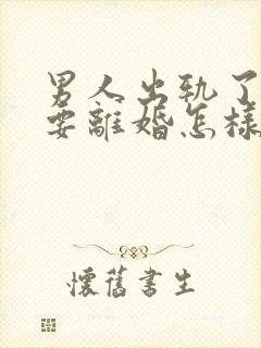 男人出轨了老婆要离婚怎样才能挽回